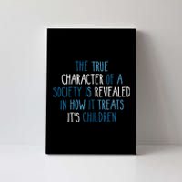 The True Character Of A Society Is Revealed In How It Treats It's Children Canvas