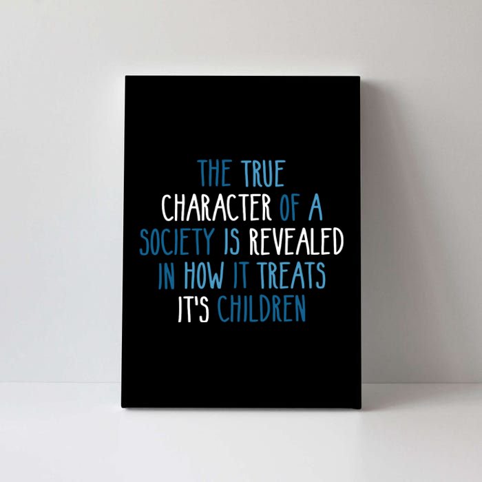 The True Character Of A Society Is Revealed In How It Treats It's Children Canvas