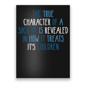 The True Character Of A Society Is Revealed In How It Treats It's Children Poster