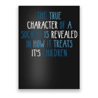 The True Character Of A Society Is Revealed In How It Treats It's Children Poster