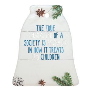 The True Character Of A Society Is Revealed In How It Treats It's Children Ceramic Bell Ornament