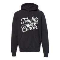 Tougher Than Cancer Fighter Cancer Survivor Cancer Premium Hoodie