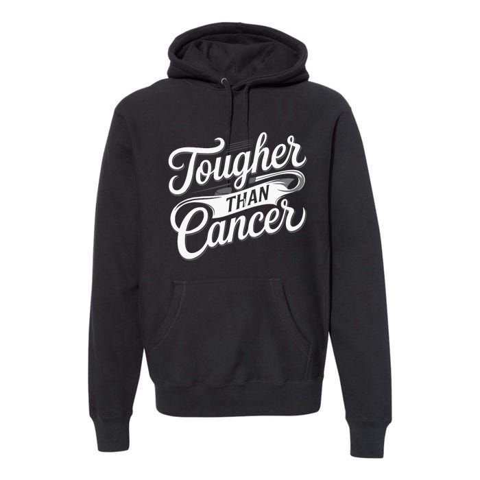 Tougher Than Cancer Fighter Cancer Survivor Cancer Premium Hoodie