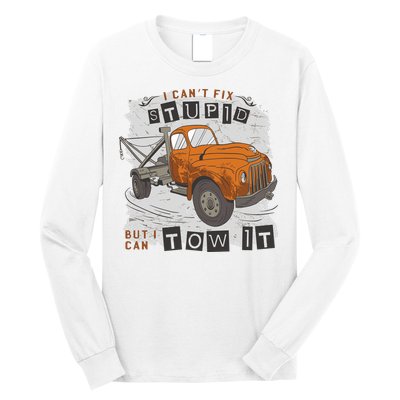 Tow Truck Driver I Can't Fix Stupid But I Can Tow It Long Sleeve Shirt