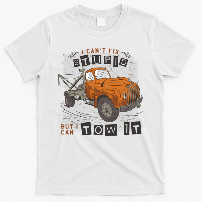 Tow Truck Driver I Can't Fix Stupid But I Can Tow It T-Shirt