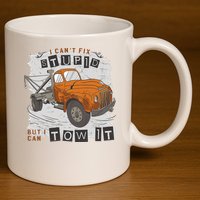 Tow Truck Driver I Can't Fix Stupid But I Can Tow It 11oz C Handle Ceramic Mug