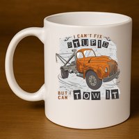 Tow Truck Driver I Can't Fix Stupid But I Can Tow It 11oz C Handle Ceramic Mug