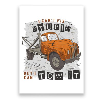 Tow Truck Driver I Can't Fix Stupid But I Can Tow It Poster