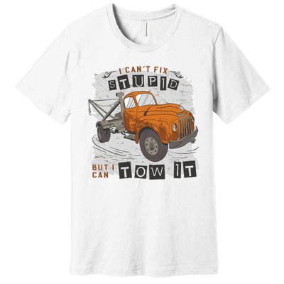 Tow Truck Driver I Can't Fix Stupid But I Can Tow It Premium T-Shirt