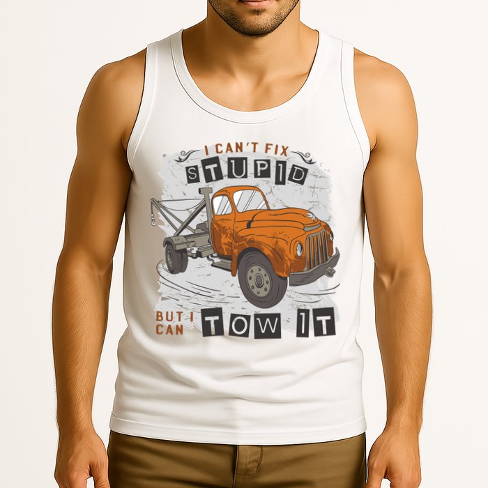 Tow Truck Driver I Can't Fix Stupid But I Can Tow It Tank Top