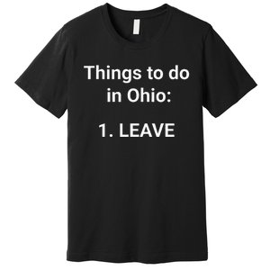 Things To Do In Ohio Leave Funny Ohio Memes Premium T-Shirt