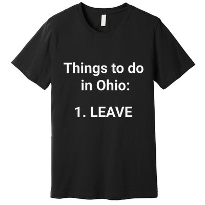 Things To Do In Ohio Leave Funny Ohio Memes Premium T-Shirt