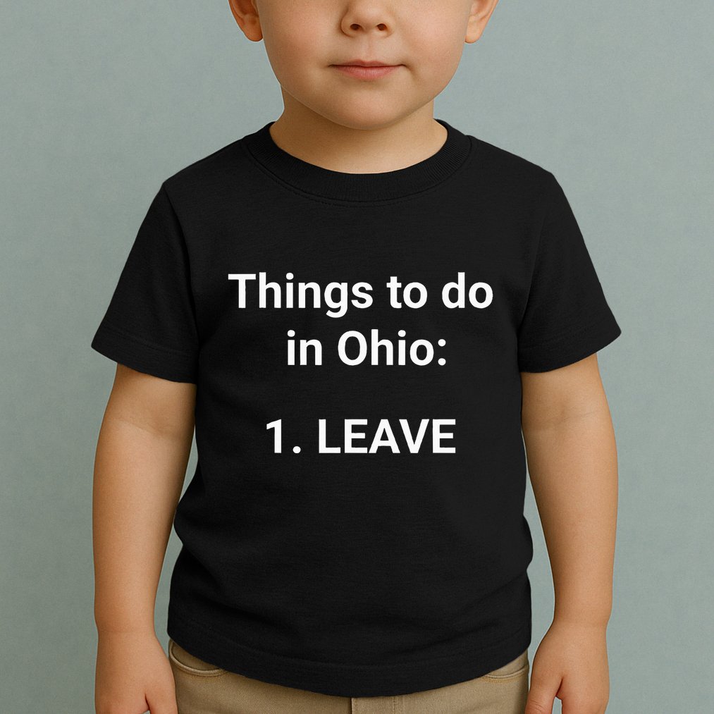 Things To Do In Ohio Leave Funny Ohio Memes Toddler T-Shirt