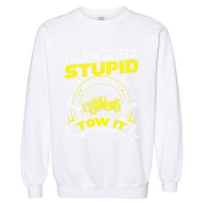 Tow Truck Driver Wrecker I Can't Fix Stupid But I Can Tow It Garment-Dyed Sweatshirt