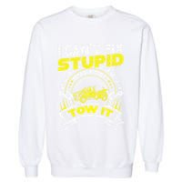 Tow Truck Driver Wrecker I Can't Fix Stupid But I Can Tow It Garment-Dyed Sweatshirt