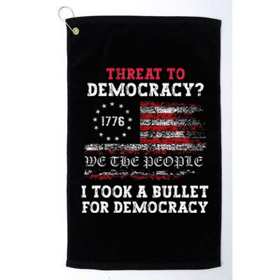 Threat To Democracy I Took A Bullet For Democracy Trump Platinum Collection Golf Towel