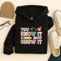 Testing Test Day You Know It Now Show It Hoodie