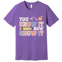 Testing Test Day You Know It Now Show It Premium T-Shirt