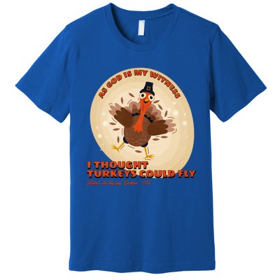 The Turkey Drop I Thought Turkeys Could Fly Thanksgiving Gift Premium T-Shirt