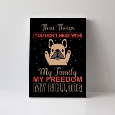 Three Things Don't Mess With My Family My Freedom My Bulldog Canvas