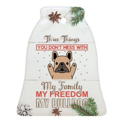 Three Things Don't Mess With My Family My Freedom My Bulldog Ceramic Bell Ornament