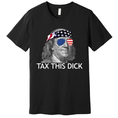 Tax This Dick Ben Franklin Tax This Dick Premium T-Shirt