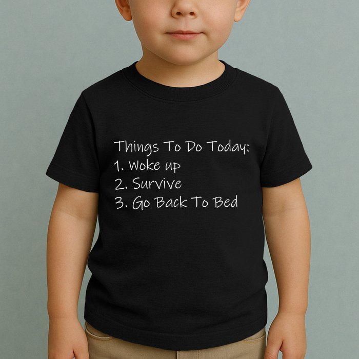 Things To Do Today Wake Up Survive Go Back To Bed Toddler T-Shirt