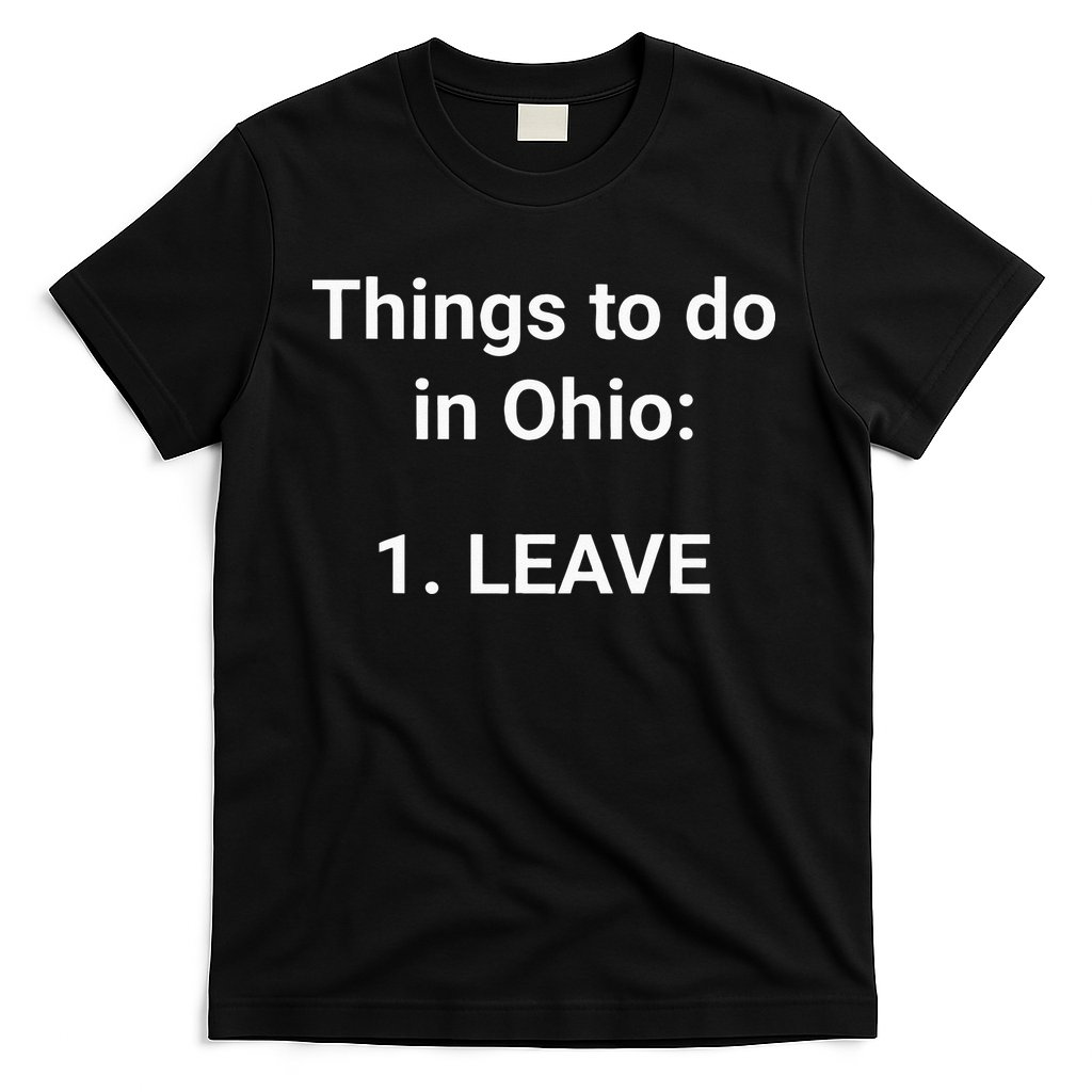 Things To Do In Ohio Leave Funny Ohio Memes T-Shirt