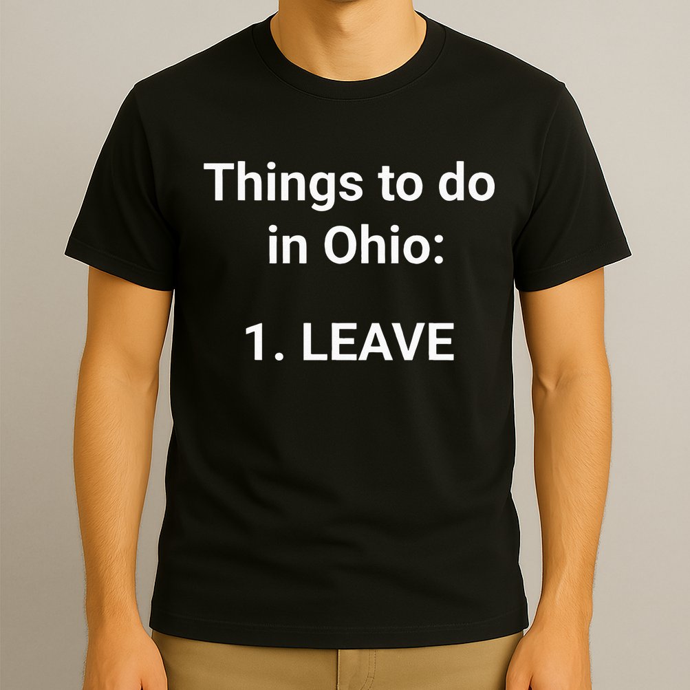 Things To Do In Ohio Leave Funny Ohio Memes T-Shirt