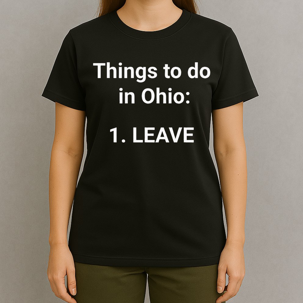Things To Do In Ohio Leave Funny Ohio Memes T-Shirt