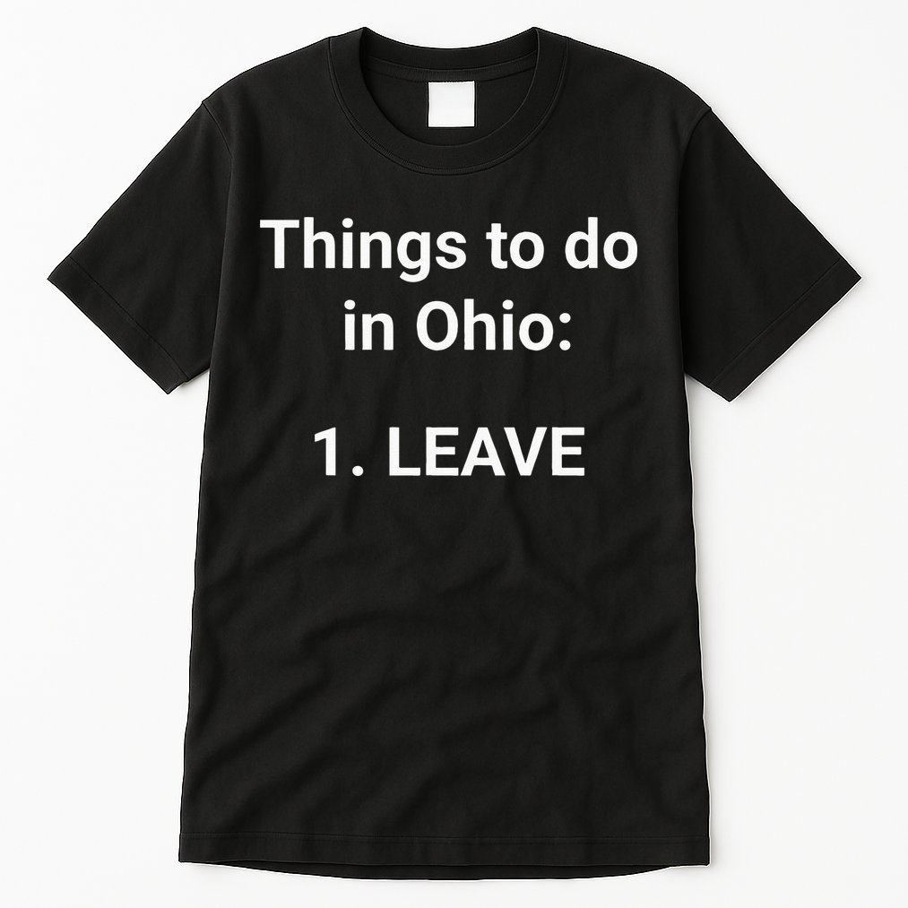 Things To Do In Ohio Leave Funny Ohio Memes Tall T-Shirt