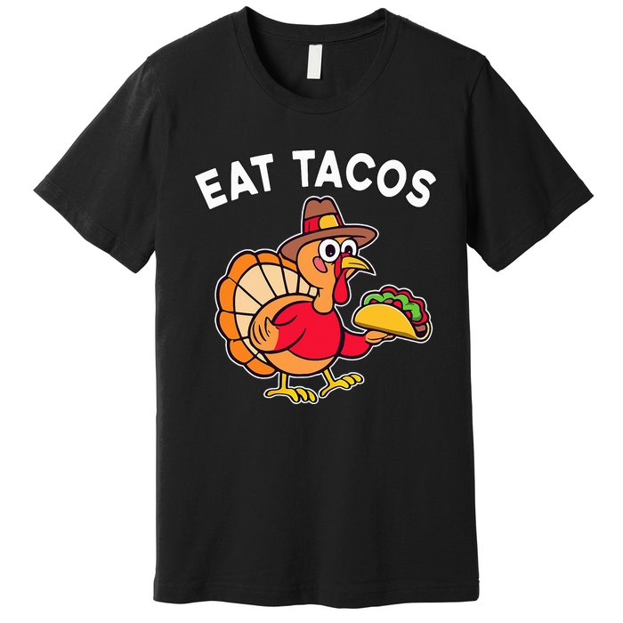 Thanksgiving Turkey Eat Tacos Mexican Thanksgiving Fun Premium T-Shirt