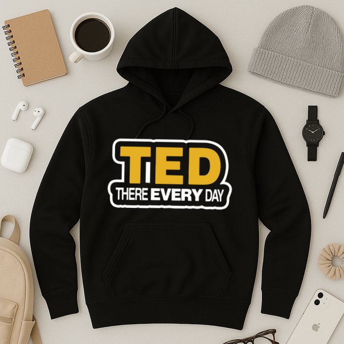 Ted There Every Day Hoodie
