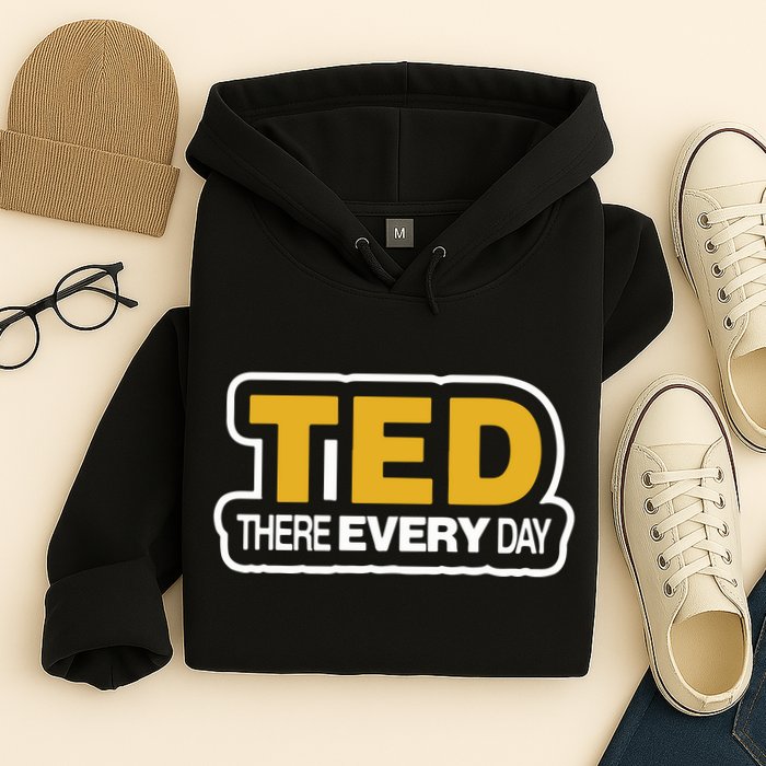 Ted There Every Day Hoodie