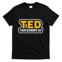 Ted There Every Day T-Shirt