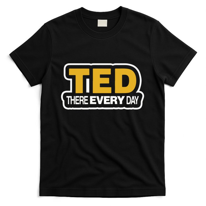 Ted There Every Day T-Shirt