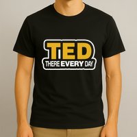 Ted There Every Day T-Shirt