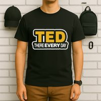 Ted There Every Day T-Shirt