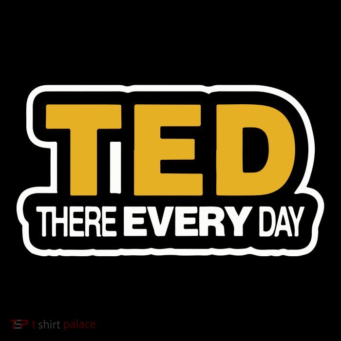 Ted There Every Day Tall T-Shirt