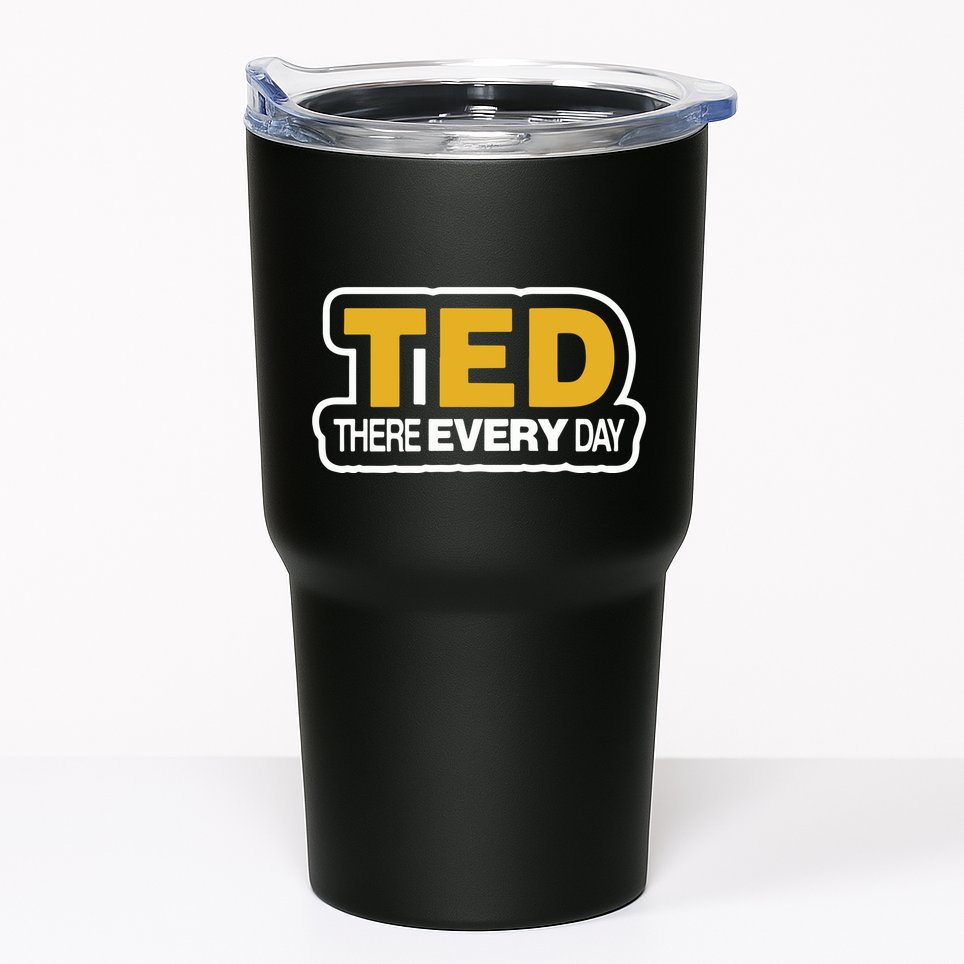 Ted There Every Day Tumbler