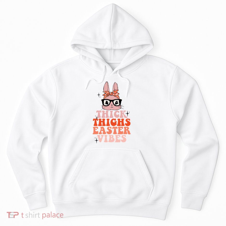 Thick Thighs Easter Vibes Bunny Spring Season Hoodie