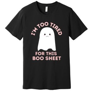 Too Tired For This Boo Sheet Ghost Funny Halloween Gift Premium T-Shirt