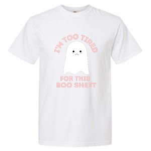 Too Tired For This Boo Sheet Ghost Funny Halloween Gift Garment-Dyed Heavyweight T-Shirt