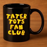 Tater Tots Fan Club Eat Tater Tot Time Lunch Or Dinner 11oz C Handle Ceramic Mug