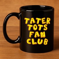 Tater Tots Fan Club Eat Tater Tot Time Lunch Or Dinner 11oz C Handle Ceramic Mug