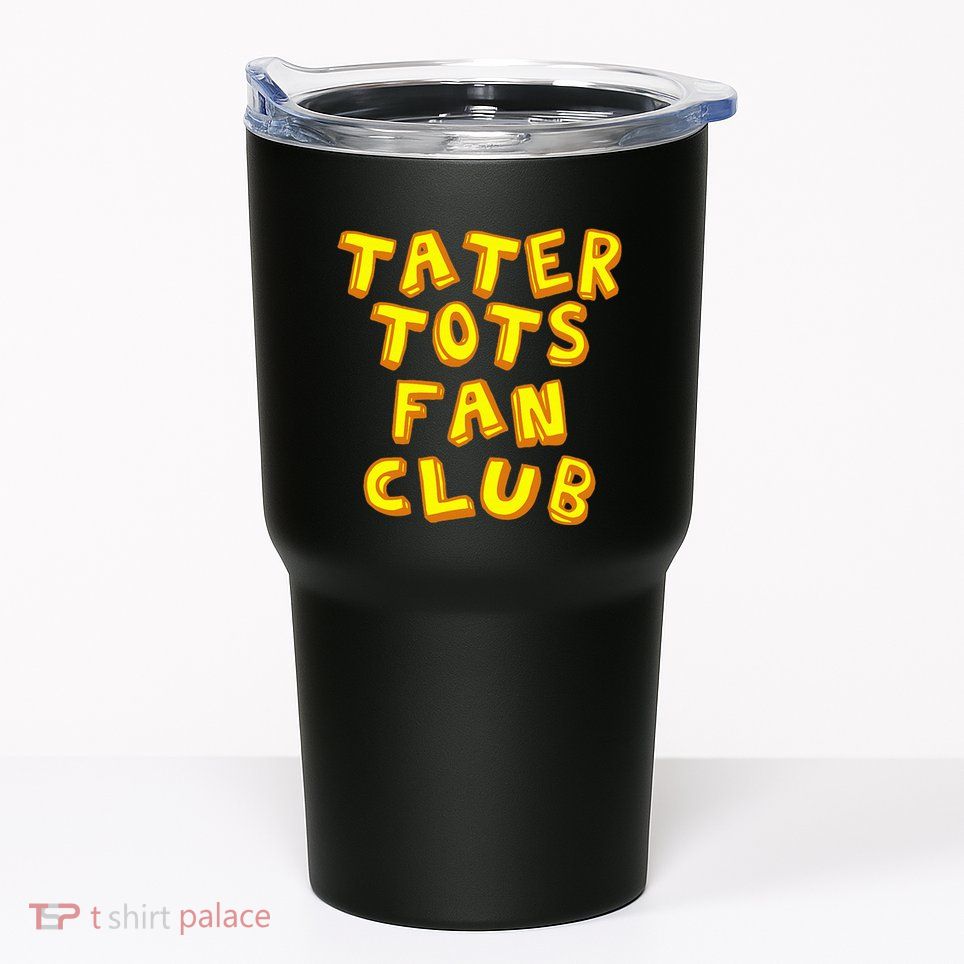 Tater Tots Fan Club Eat Tater Tot Time Lunch Or Dinner Tumbler
