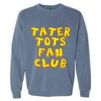 Tater Tots Fan Club Eat Tater Tot Time Lunch Or Dinner Garment-Dyed Sweatshirt
