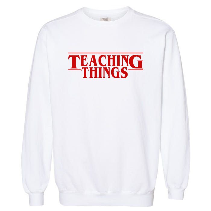 Teaching Things Funny Gift For Teacher Garment-Dyed Sweatshirt