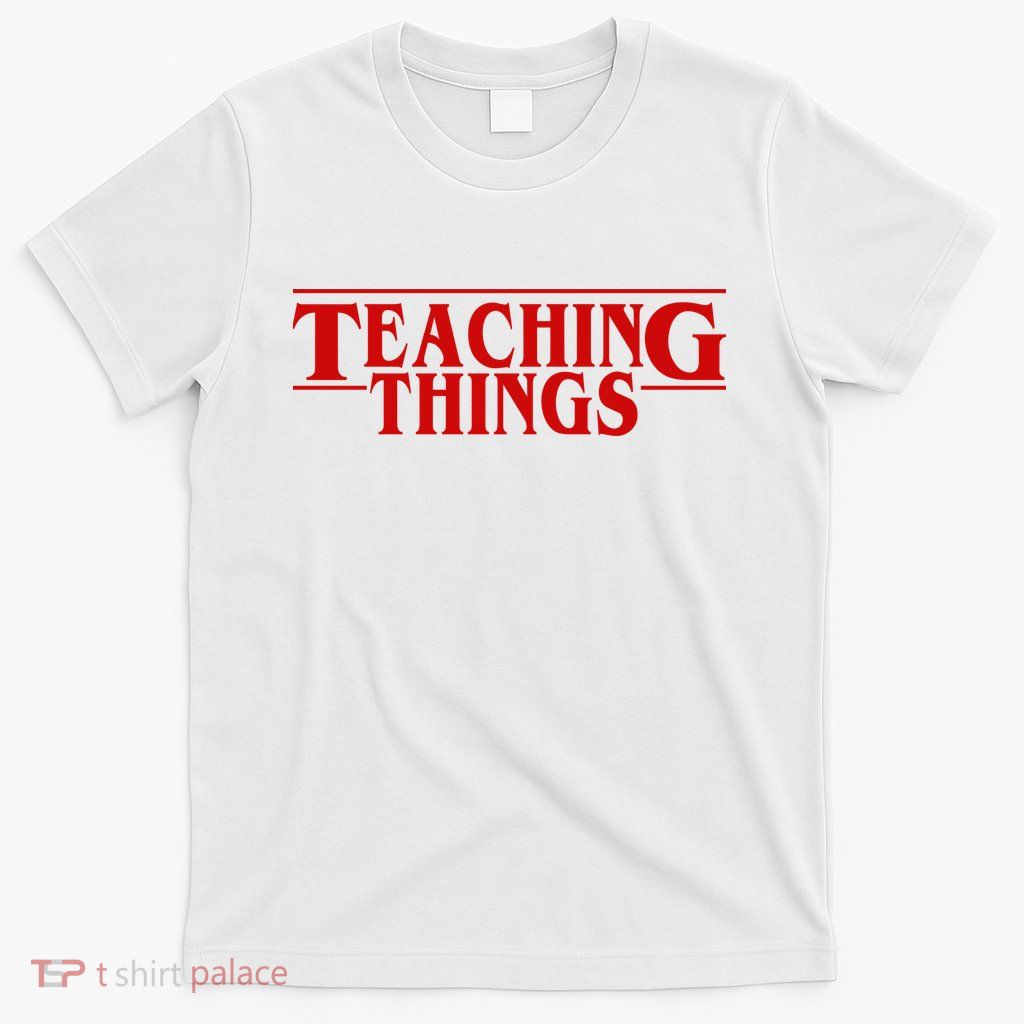 Teaching Things Funny Gift For Teacher T-Shirt