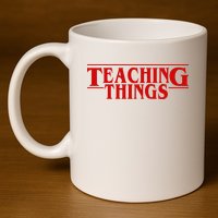 Teaching Things Funny Gift For Teacher 11oz C Handle Ceramic Mug